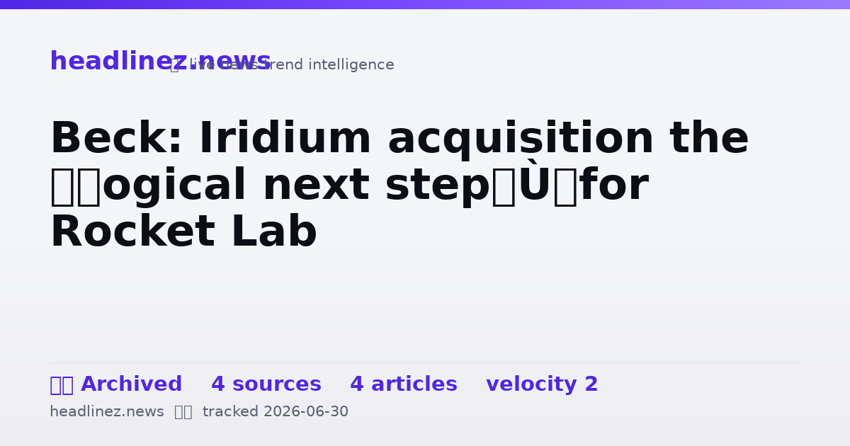 Visual summary for Beck: Iridium acquisition the “logical next step” for Rocket Lab