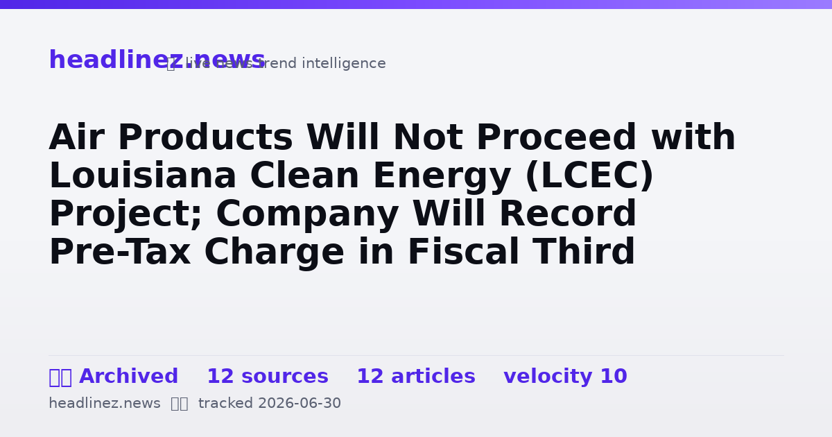 Visual summary for Air Products Will Not Proceed with Louisiana Clean Energy (LCEC) Project; Company Will Record Pre-Tax Charge in Fiscal Third Quarter; Finalizing Agreement with Yara for Renewable Ammonia from NEOM Green Hydrogen Project in Saudi Arabia
