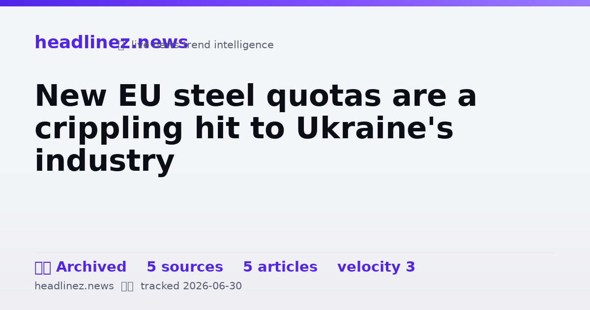 Visual summary for New EU steel quotas are a crippling hit to Ukraine's industry