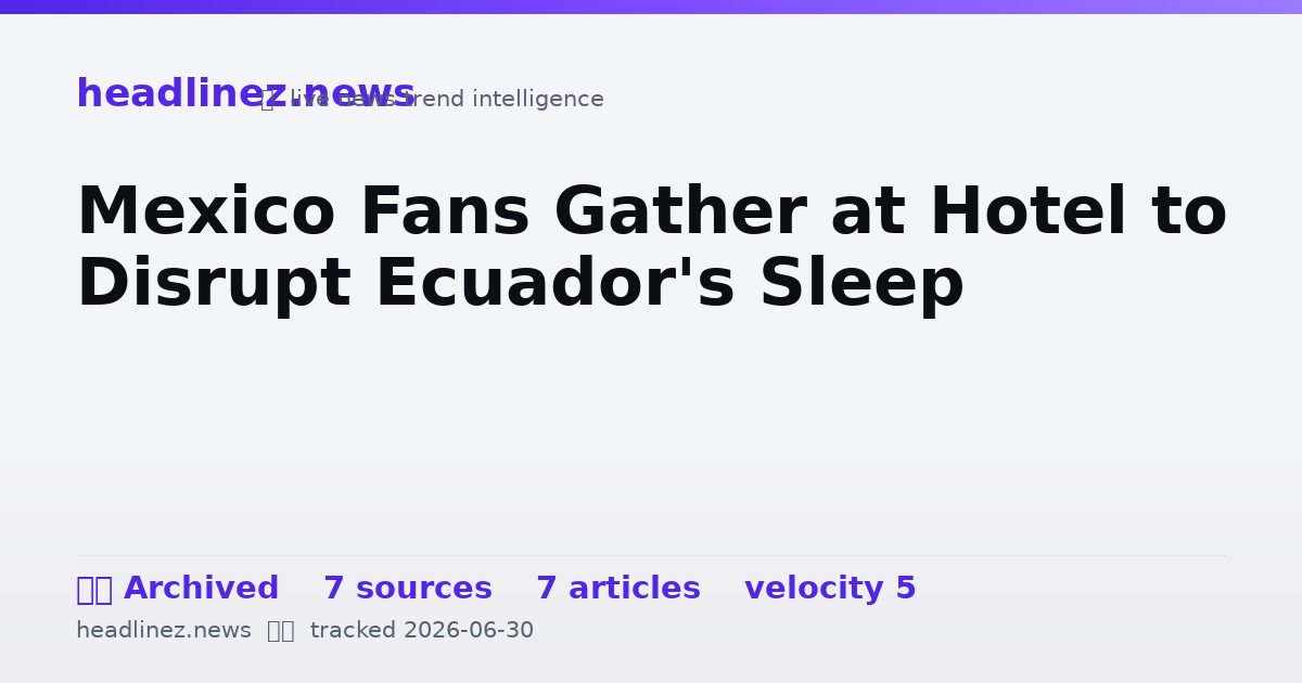 Visual summary for Mexico Fans Gather at Hotel to Disrupt Ecuador's Sleep
