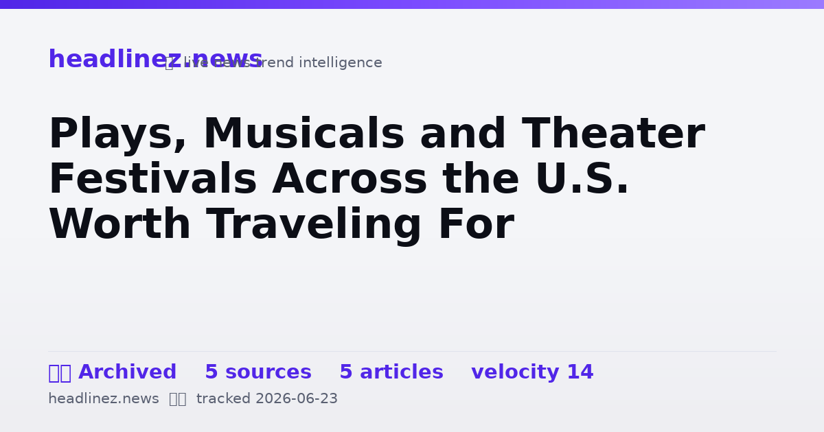 Visual summary for Plays, Musicals and Theater Festivals Across the U.S. Worth Traveling For