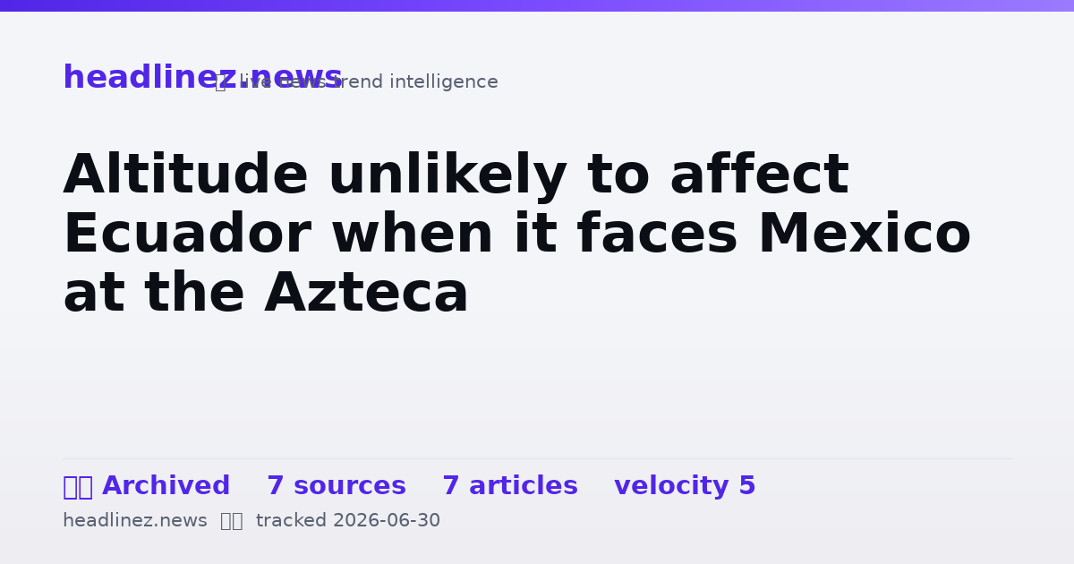 Visual summary for Altitude unlikely to affect Ecuador when it faces Mexico at the Azteca