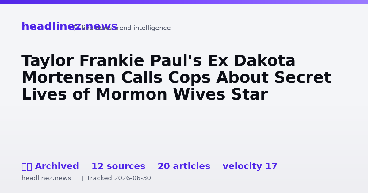 Visual summary for Taylor Frankie Paul's Ex Dakota Mortensen Calls Cops About Secret Lives of Mormon Wives Star