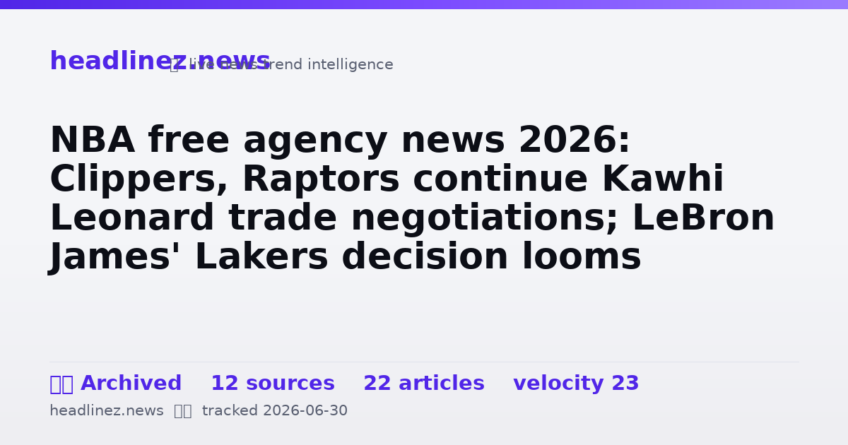 Visual summary for NBA free agency news 2026: Clippers, Raptors continue Kawhi Leonard trade negotiations; LeBron James' Lakers decision looms