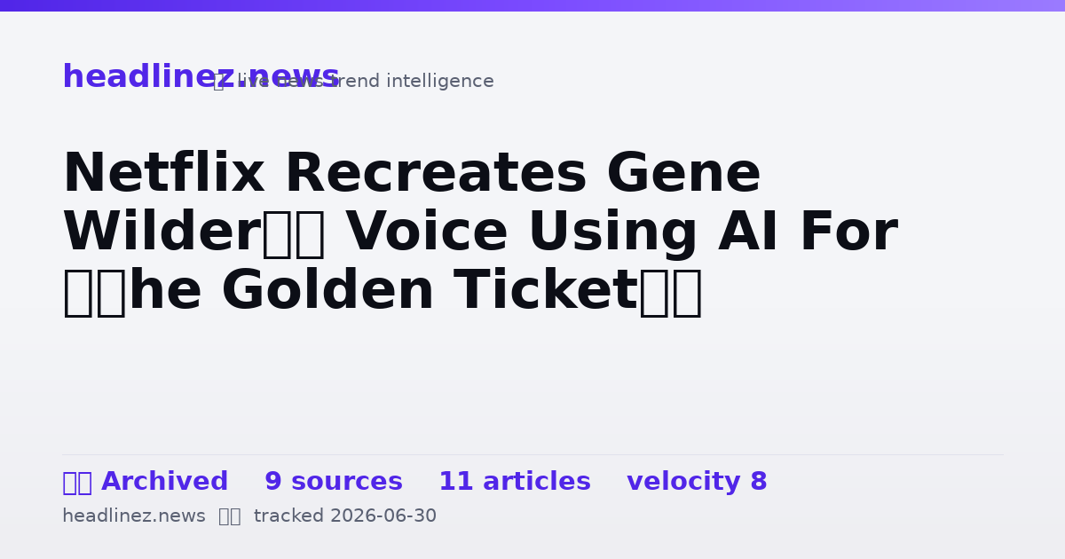 Visual summary for Netflix Recreates Gene Wilder’s Voice Using AI For ‘The Golden Ticket’