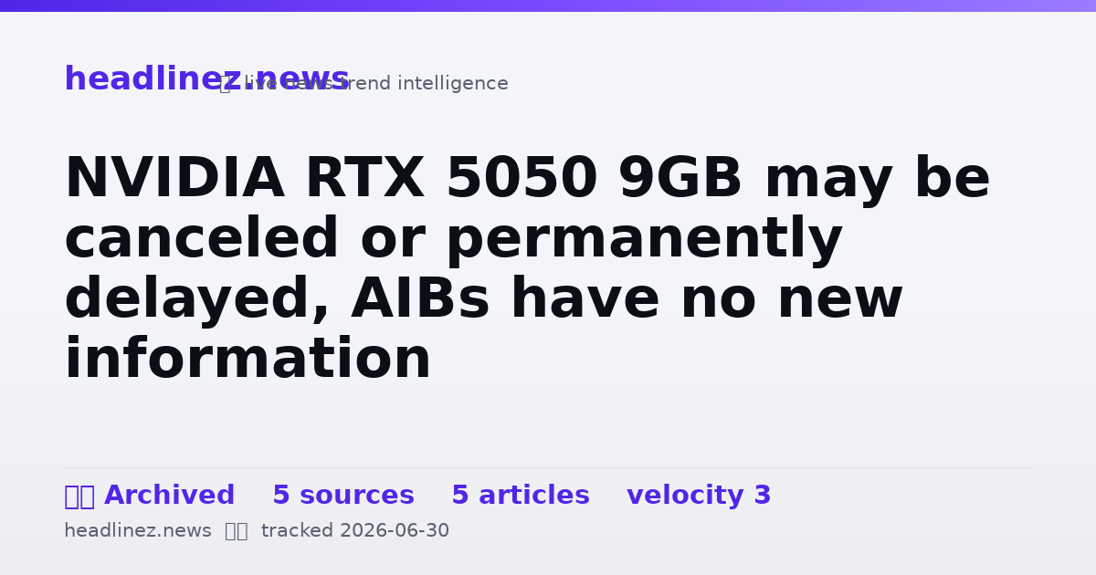 Visual summary for NVIDIA RTX 5050 9GB may be canceled or permanently delayed, AIBs have no new information