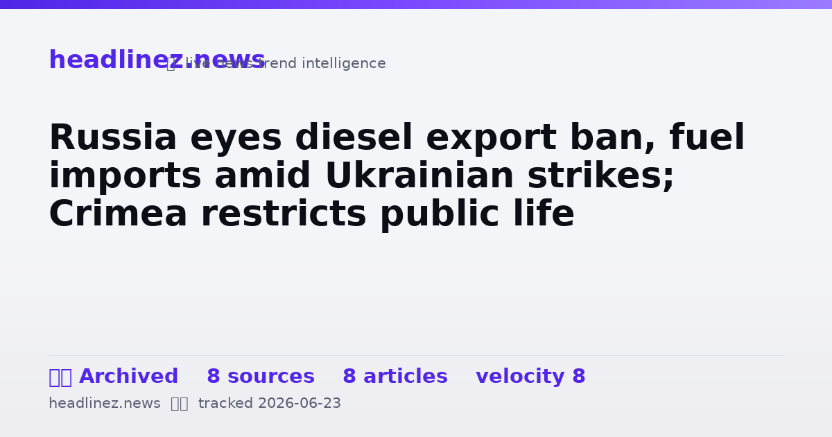 Visual summary for Russia eyes diesel export ban, fuel imports amid Ukrainian strikes; Crimea restricts public life