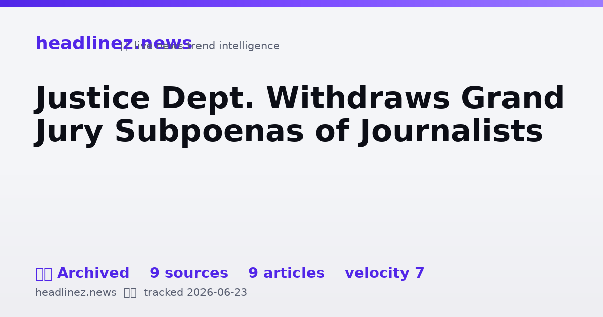 Visual summary for Justice Dept. Withdraws Grand Jury Subpoenas of Journalists