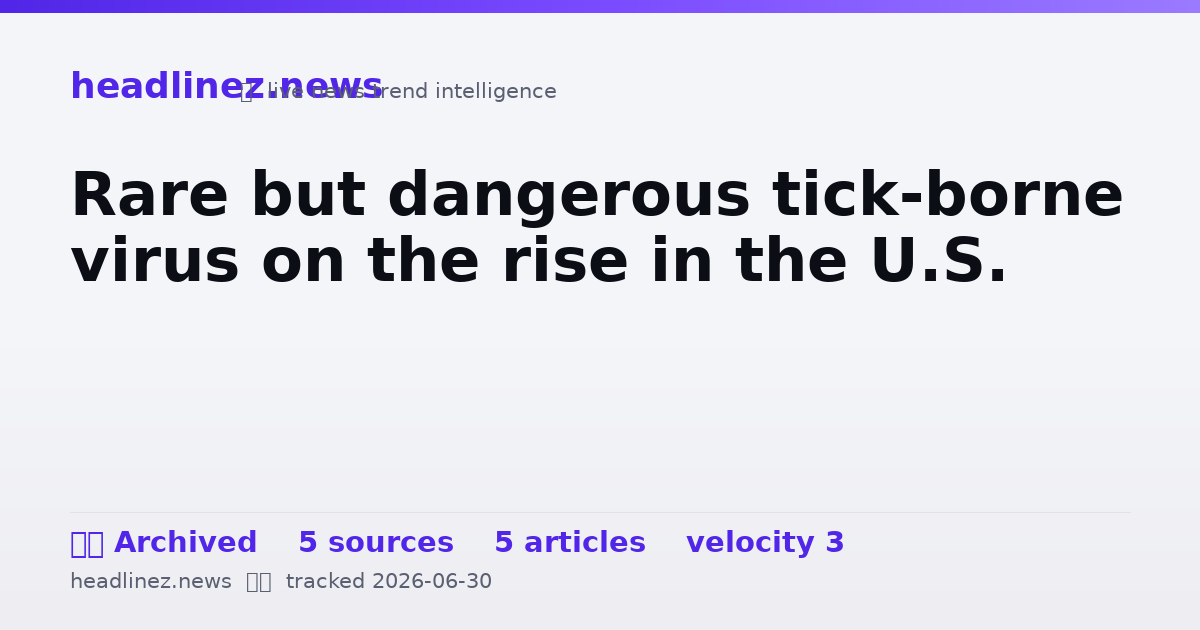 Visual summary for Rare but dangerous tick-borne virus on the rise in the U.S.