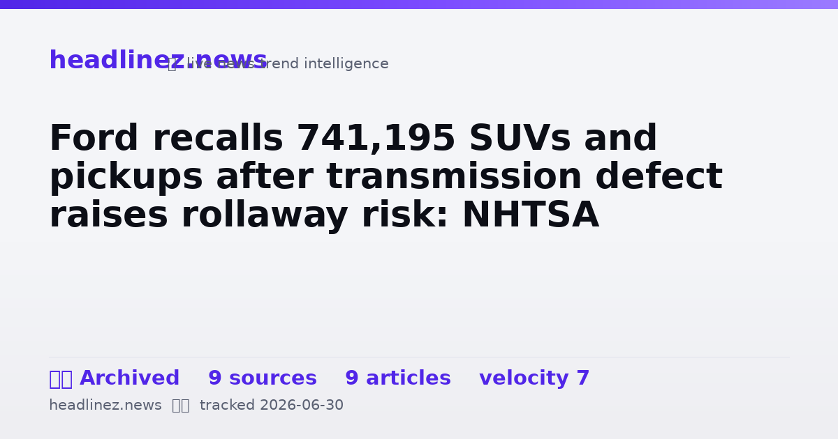 Visual summary for Ford recalls 741,195 SUVs and pickups after transmission defect raises rollaway risk: NHTSA