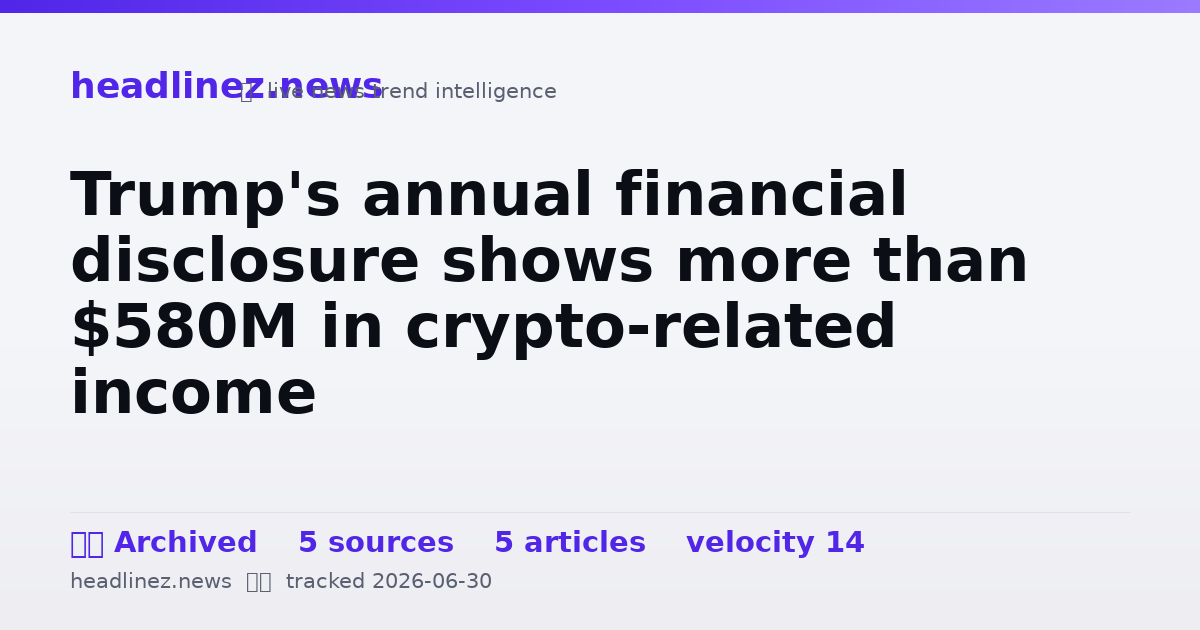 Visual summary for Trump's annual financial disclosure shows more than $580M in crypto-related income