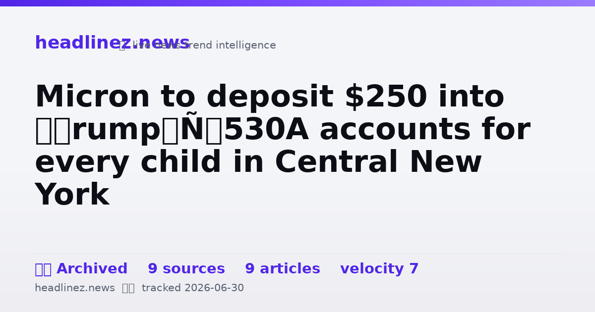 Visual summary for Micron to deposit $250 into ‘Trump’ 530A accounts for every child in Central New York