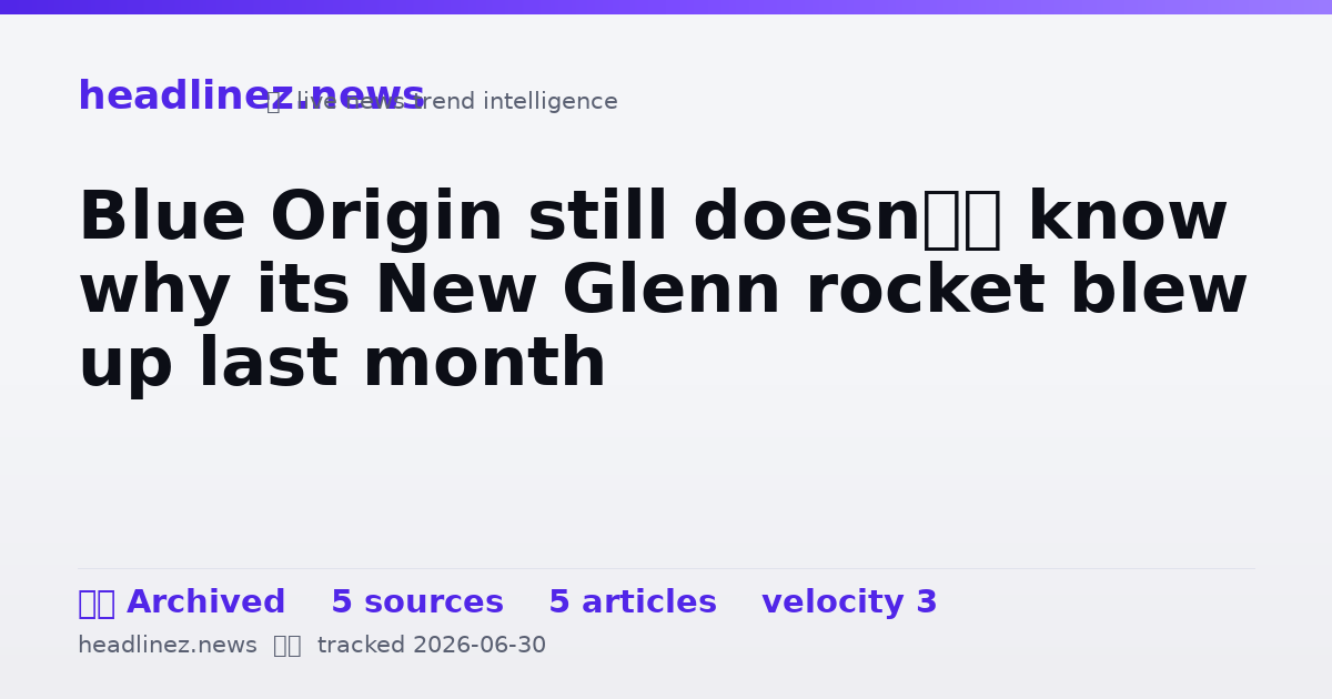 Visual summary for Blue Origin still doesn’t know why its New Glenn rocket blew up last month
