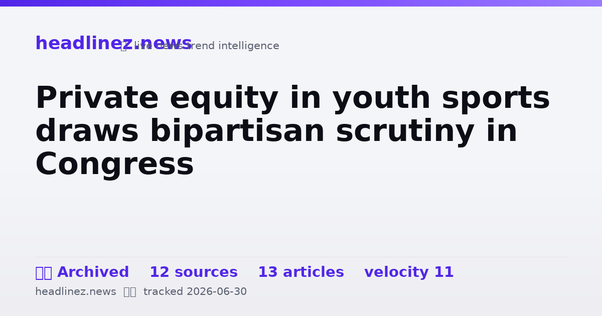 Visual summary for Private equity in youth sports draws bipartisan scrutiny in Congress