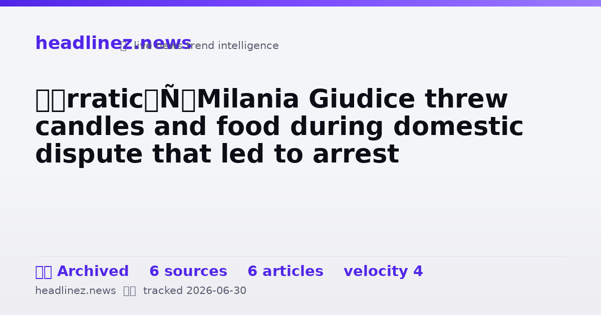 Visual summary for ‘Erratic’ Milania Giudice threw candles and food during domestic dispute that led to arrest