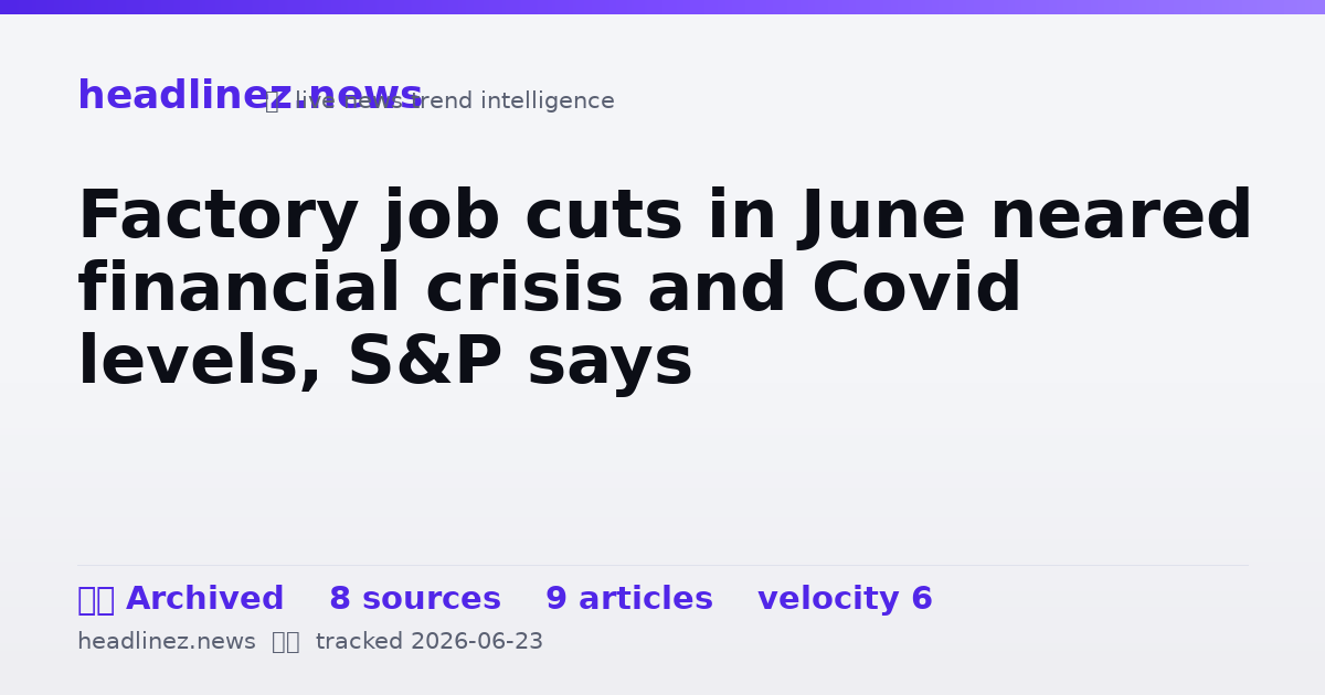 Visual summary for Factory job cuts in June neared financial crisis and Covid levels, S&P says