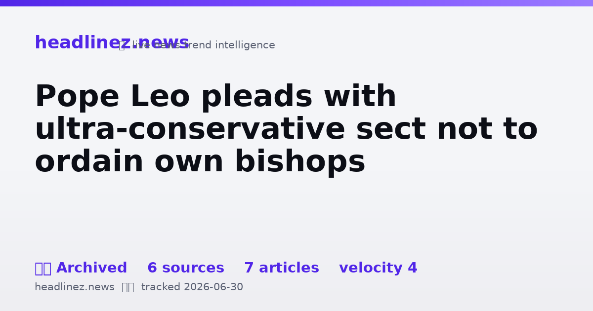 Visual summary for Pope Leo pleads with ultra-conservative sect not to ordain own bishops