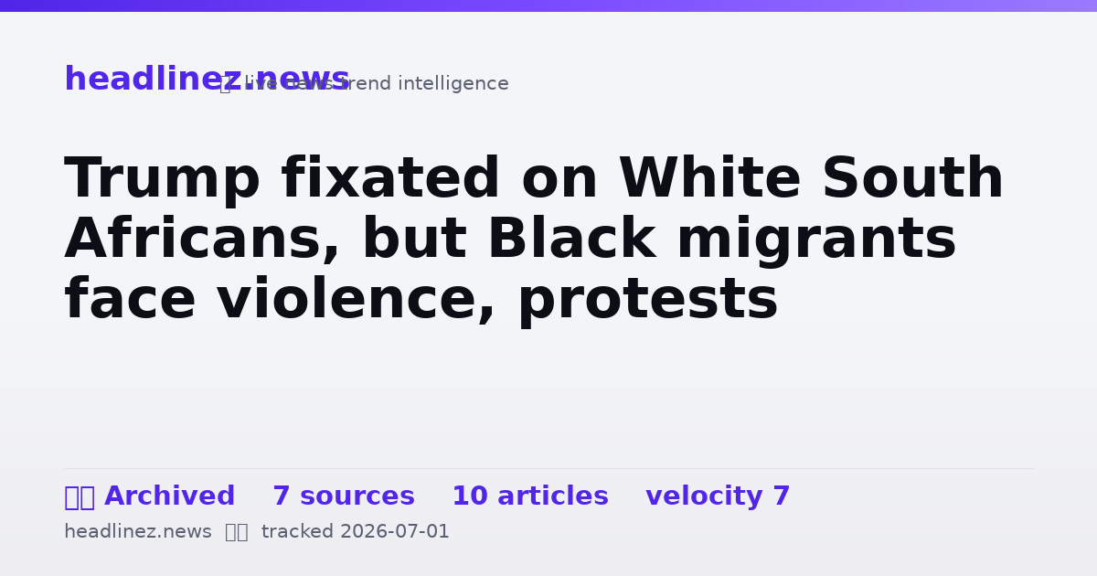 Visual summary for Trump fixated on White South Africans, but Black migrants face violence, protests