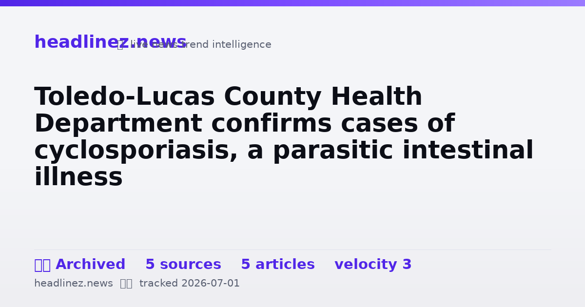 Visual summary for Toledo-Lucas County Health Department confirms cases of cyclosporiasis, a parasitic intestinal illness