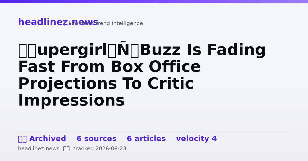 Visual summary for ‘Supergirl’ Buzz Is Fading Fast From Box Office Projections To Critic Impressions
