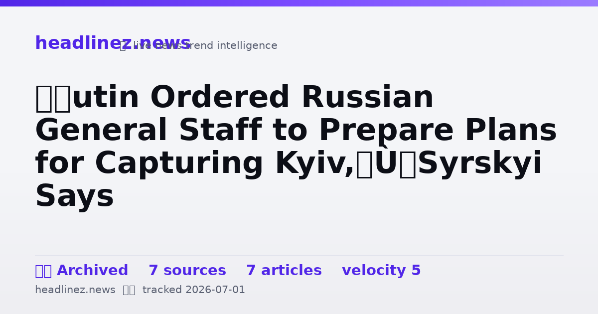 Visual summary for “Putin Ordered Russian General Staff to Prepare Plans for Capturing Kyiv,” Syrskyi Says