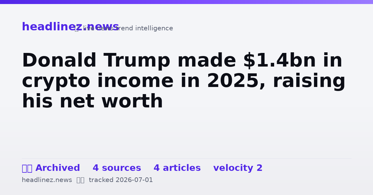 Visual summary for Donald Trump made $1.4bn in crypto income in 2025, raising his net worth
