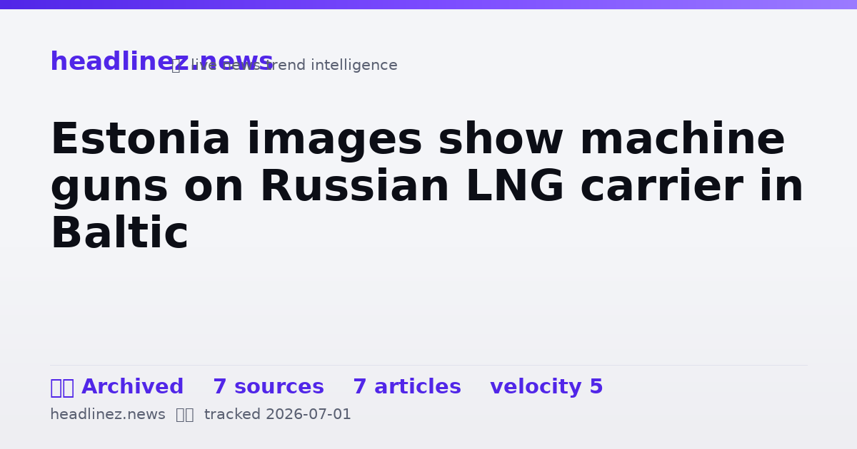 Visual summary for Estonia images show machine guns on Russian LNG carrier in Baltic
