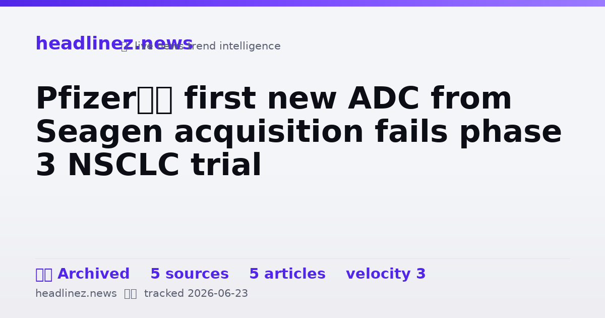 Visual summary for Pfizer’s first new ADC from Seagen acquisition fails phase 3 NSCLC trial