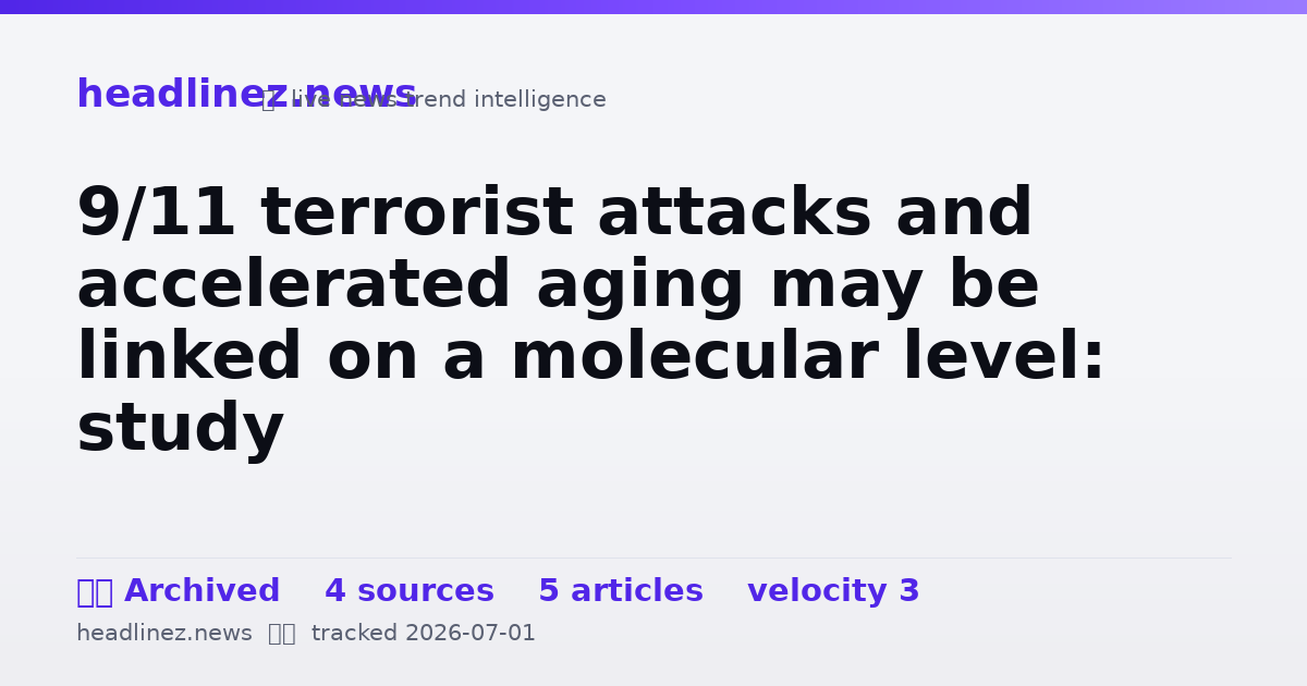 Visual summary for 9/11 terrorist attacks and accelerated aging may be linked on a molecular level: study
