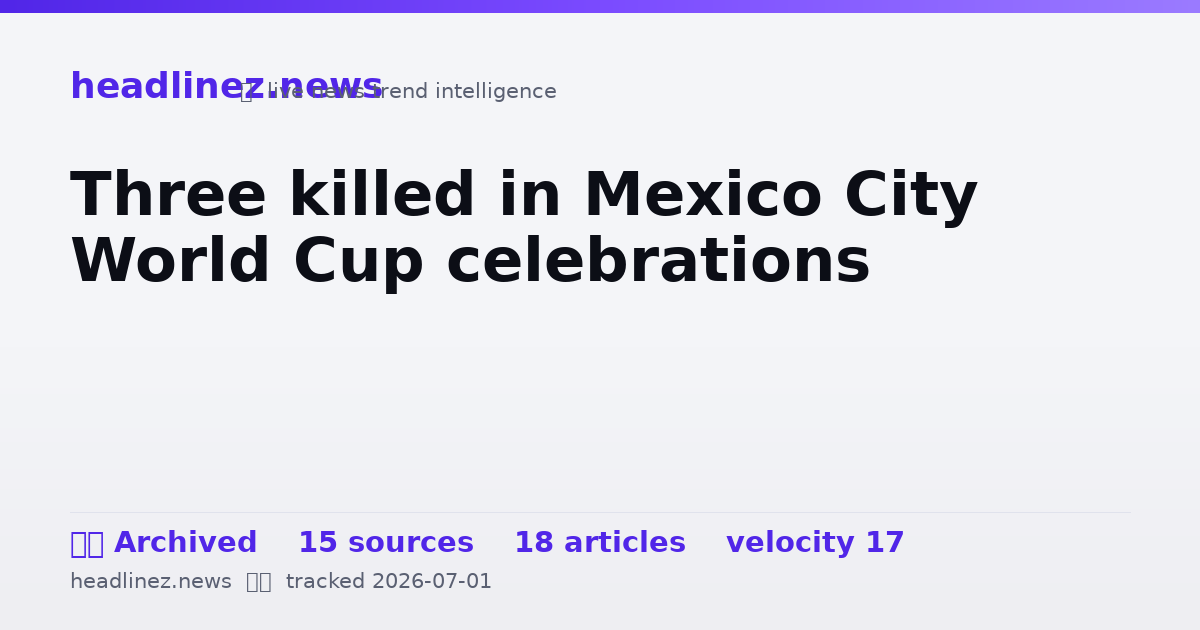 Visual summary for Three killed in Mexico City World Cup celebrations
