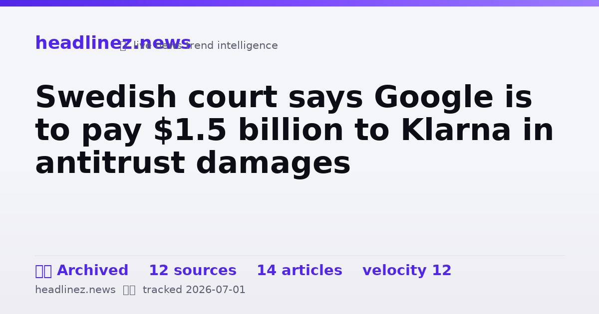Visual summary for Swedish court says Google is to pay $1.5 billion to Klarna in antitrust damages