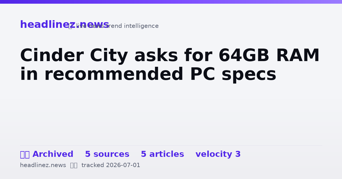 Visual summary for Cinder City asks for 64GB RAM in recommended PC specs