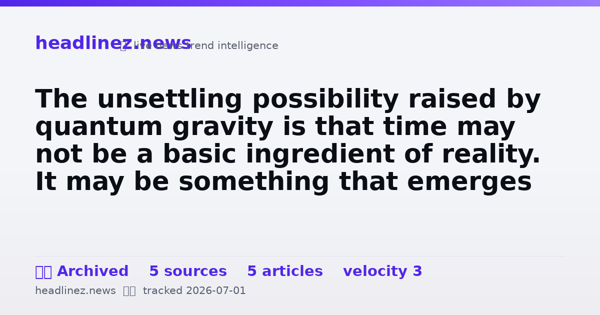 Visual summary for The unsettling possibility raised by quantum gravity is that time may not be a basic ingredient of reality. It may be something that emerges only inside the universe, from entanglement, entropy, and relationships between physical systems