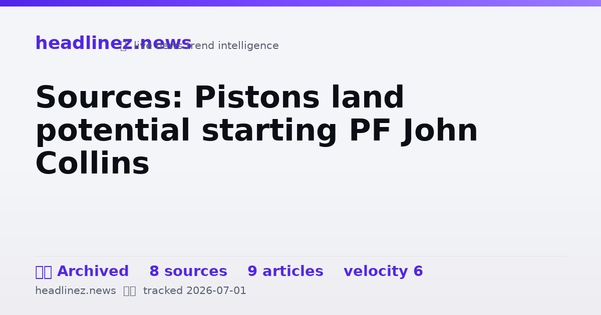 Visual summary for Sources: Pistons land potential starting PF John Collins