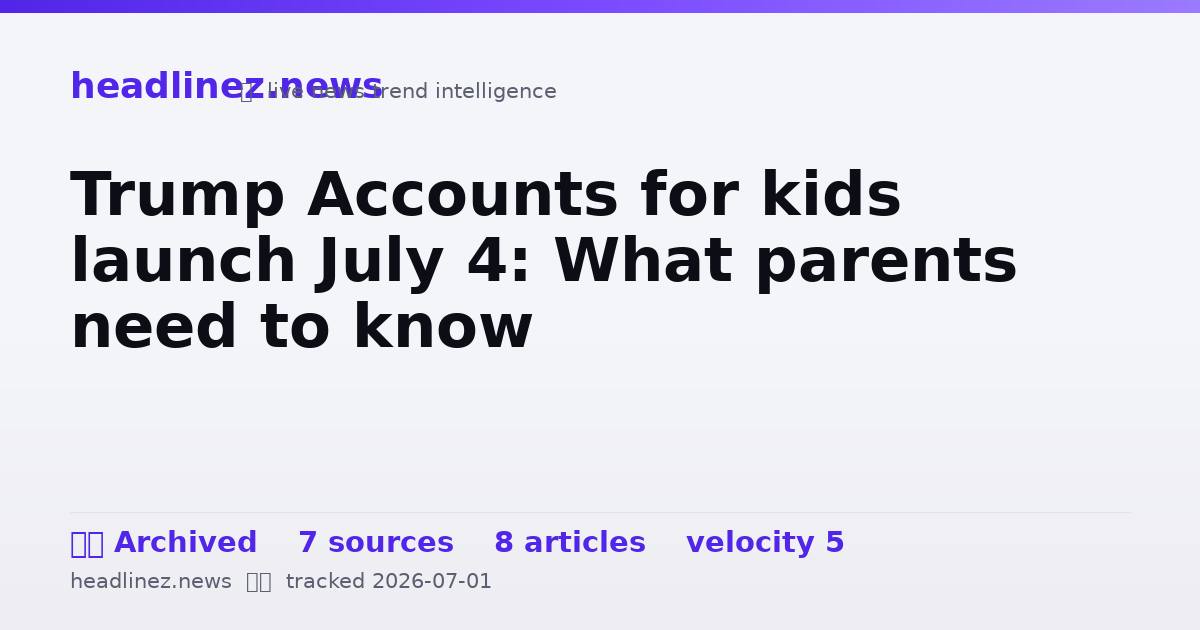 Visual summary for Trump Accounts for kids launch July 4: What parents need to know