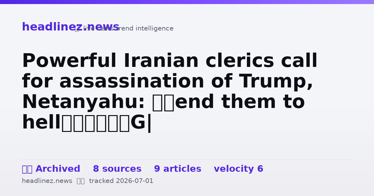 Visual summary for Powerful Iranian clerics call for assassination of Trump, Netanyahu: ‘Send them to hell’