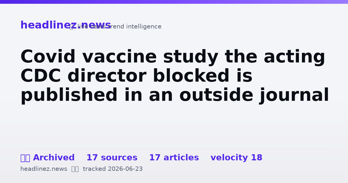 Visual summary for Covid vaccine study the acting CDC director blocked is published in an outside journal