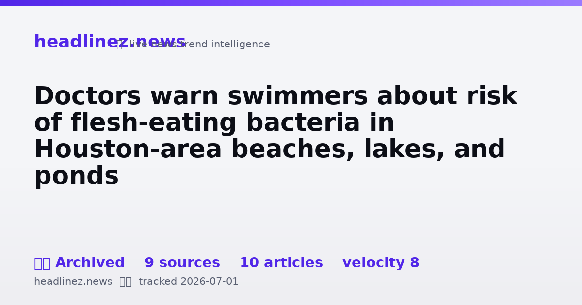 Visual summary for Doctors warn swimmers about risk of flesh-eating bacteria in Houston-area beaches, lakes, and ponds