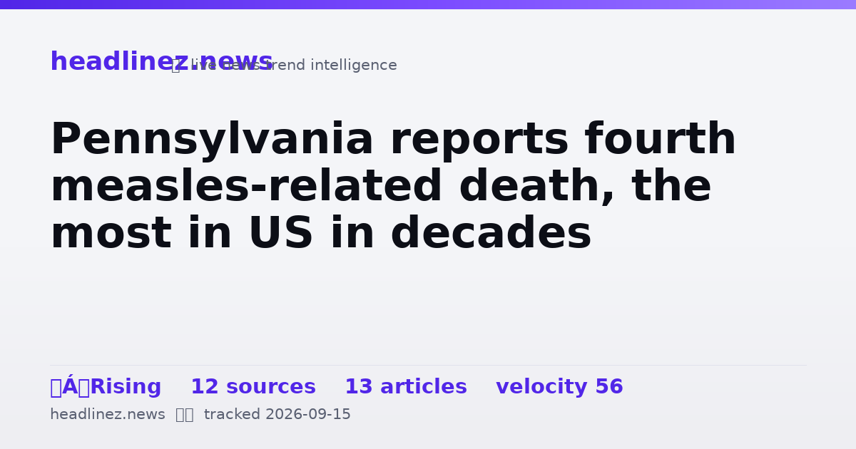 Visual summary for Pennsylvania reports fourth measles-related death, the most in US in decades