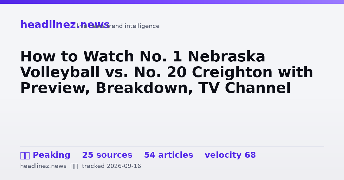Visual summary for How to Watch No. 1 Nebraska Volleyball vs. No. 20 Creighton with Preview, Breakdown, TV Channel