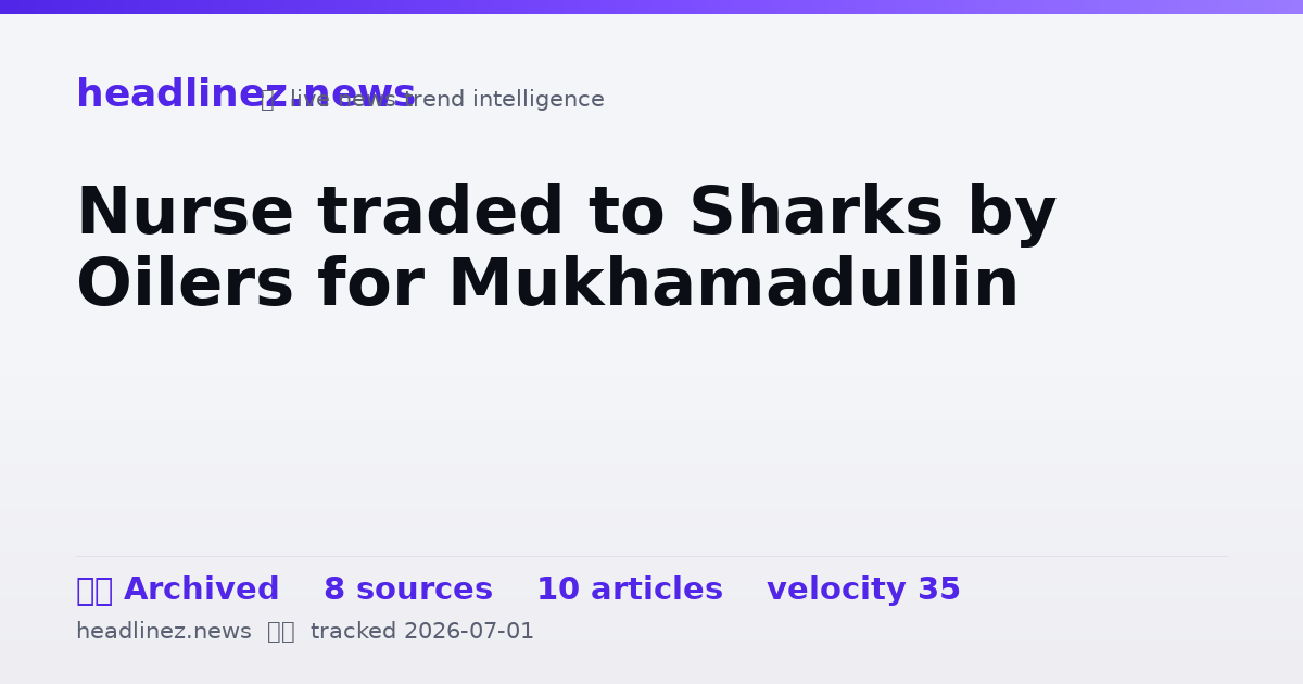 Visual summary for Nurse traded to Sharks by Oilers for Mukhamadullin