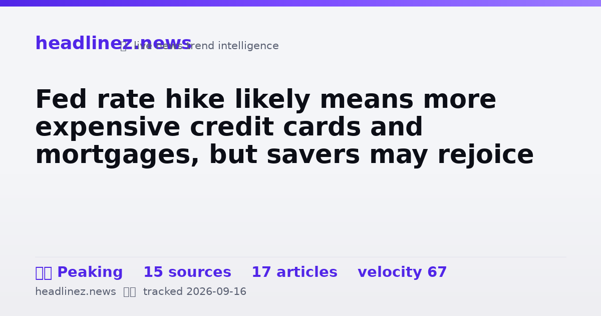 Visual summary for Fed rate hike likely means more expensive credit cards and mortgages, but savers may rejoice