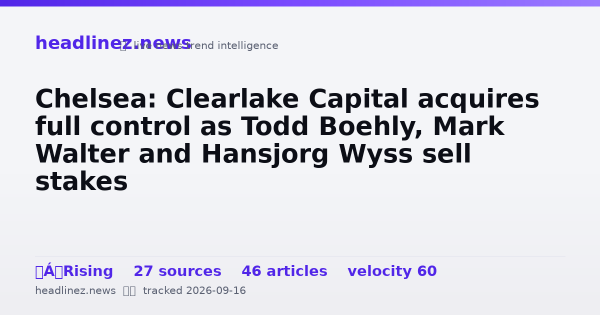 Visual summary for Chelsea: Clearlake Capital acquires full control as Todd Boehly, Mark Walter and Hansjorg Wyss sell stakes