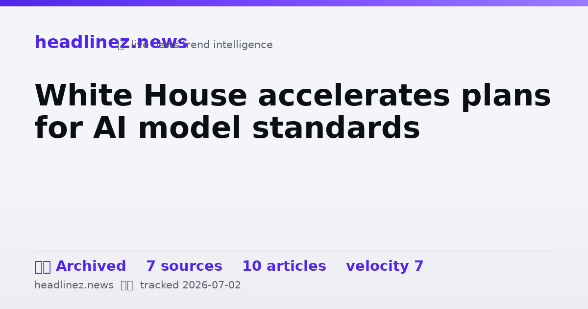 Visual summary for White House accelerates plans for AI model standards