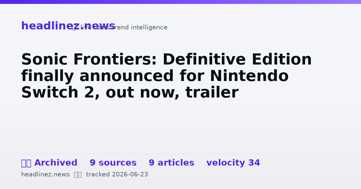 Visual summary for Sonic Frontiers: Definitive Edition finally announced for Nintendo Switch 2, out now, trailer