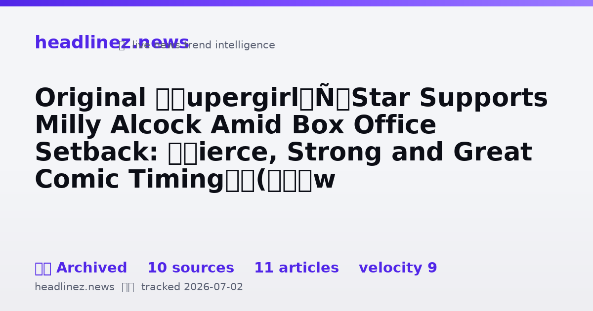Visual summary for Original ‘Supergirl’ Star Supports Milly Alcock Amid Box Office Setback: “Fierce, Strong and Great Comic Timing”