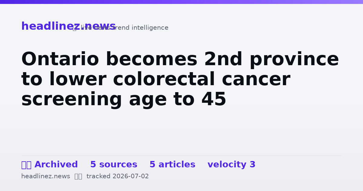 Visual summary for Ontario becomes 2nd province to lower colorectal cancer screening age to 45