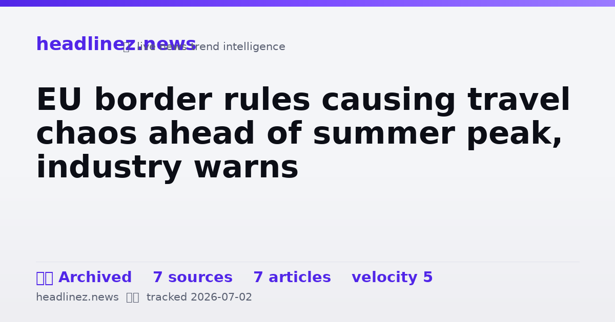 Visual summary for EU border rules causing travel chaos ahead of summer peak, industry warns