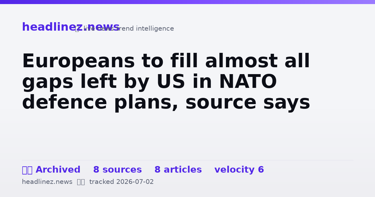 Visual summary for Europeans to fill almost all gaps left by US in NATO defence plans, source says