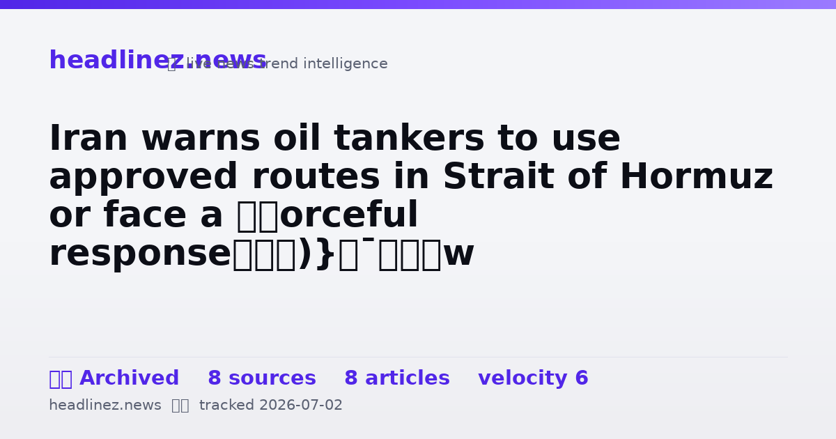 Visual summary for Iran warns oil tankers to use approved routes in Strait of Hormuz or face a ‘forceful response’